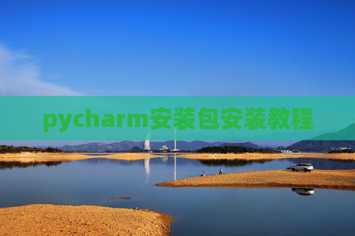 pycharm安装包安装教程 pycharm安装包安装教程